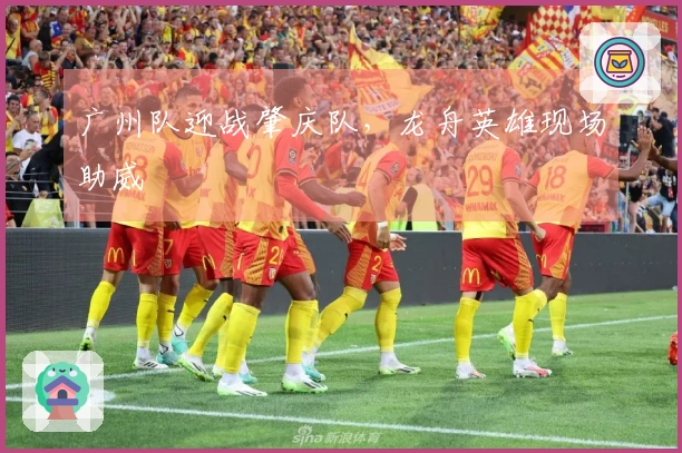 广州队迎战肇庆队，龙舟英雄现场助威