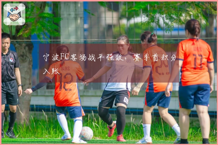 宁波FC客场战平强敌，赛季首积分入账