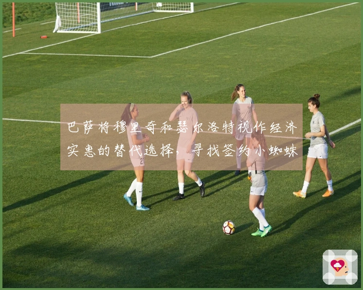 巴萨将穆里奇和瑟尔洛特视作经济实惠的替代选择，寻找签约小蜘蛛的突破口